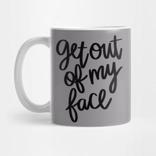 Get out of My Face t-shirt Mug